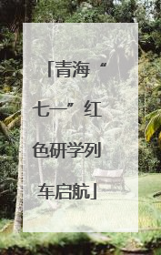 青海“七一”红色研学列车启航