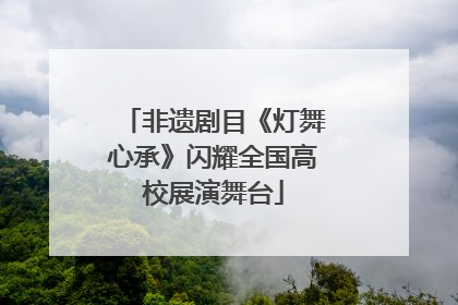 非遗剧目《灯舞心承》闪耀全国高校展演舞台