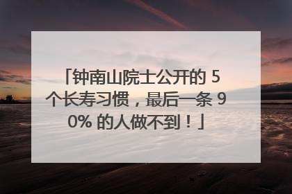 钟南山院士公开的 5 个长寿习惯，最后一条 90% 的人做不到！