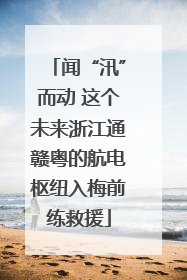 闻“汛”而动 这个未来浙江通赣粤的航电枢纽入梅前练救援