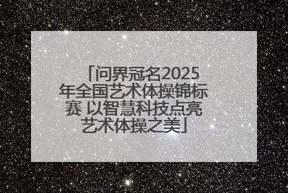 问界冠名2025年全国艺术体操锦标赛 以智慧科技点亮艺术体操之美