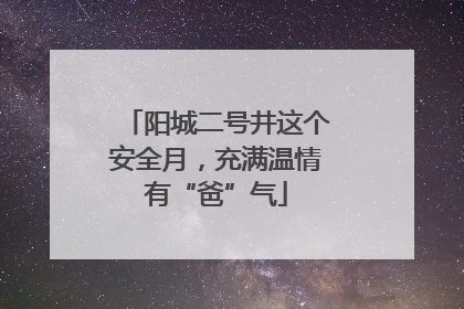 阳城二号井这个安全月，充满温情有“爸”气