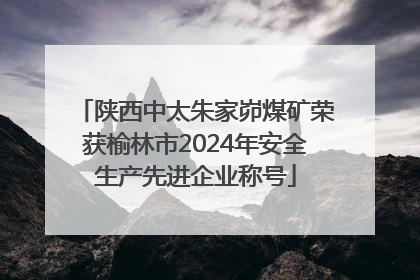 陕西中太朱家峁煤矿荣获榆林市2024年安全生产先进企业称号