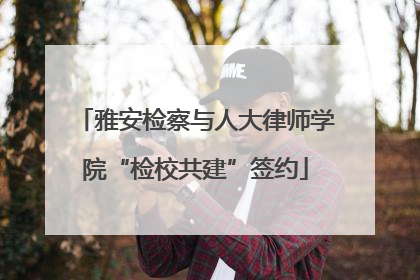 雅安检察与人大律师学院“检校共建”签约