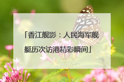 香江舰影：人民海军舰艇历次访港精彩瞬间