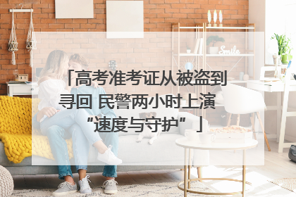 高考准考证从被盗到寻回 民警两小时上演 “速度与守护”