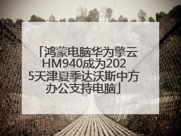 鸿蒙电脑华为擎云 HM940成为2025天津夏季达沃斯中方办公支持电脑