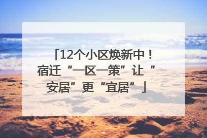 12个小区焕新中！宿迁“一区一策”让“安居”更“宜居”