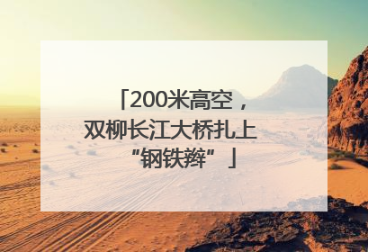 200米高空，双柳长江大桥扎上“钢铁辫”