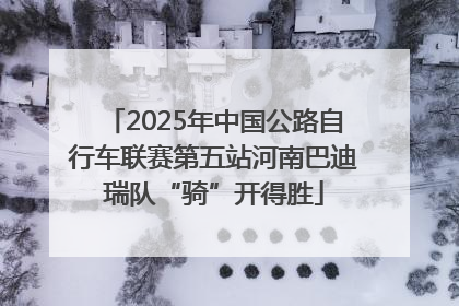 2025年中国公路自行车联赛第五站河南巴迪瑞队“骑”开得胜