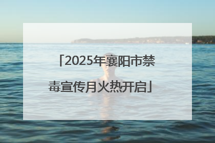 2025年襄阳市禁毒宣传月火热开启