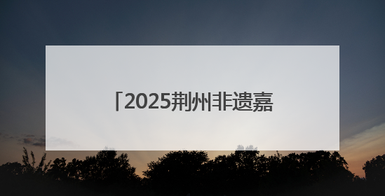 2025荆州非遗嘉年华燃动古城 青春力量激活千年技艺