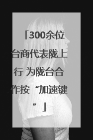 300余位台商代表陇上行 为陇台合作按“加速键”