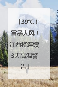 39℃！雷暴大风！江西将连续3天高温警告
