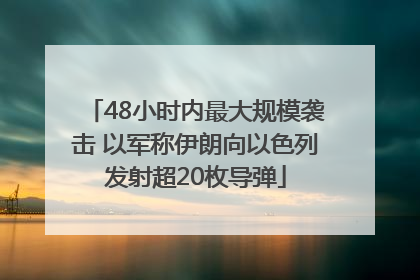 48小时内最大规模袭击 以军称伊朗向以色列发射超20枚导弹