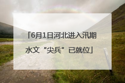6月1日河北进入汛期 水文“尖兵”已就位