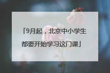 9月起，北京中小学生都要开始学习这门课