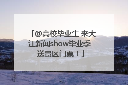 @高校毕业生 来大江新闻show毕业季 送景区门票！